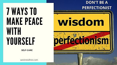 Make peace with yourself by not trying to be a perfectionist