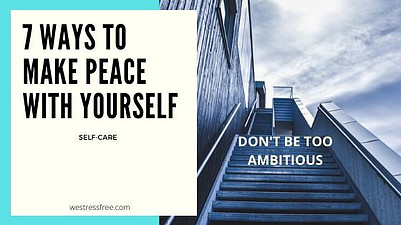 Make peace with yourself: Don't be too ambitious