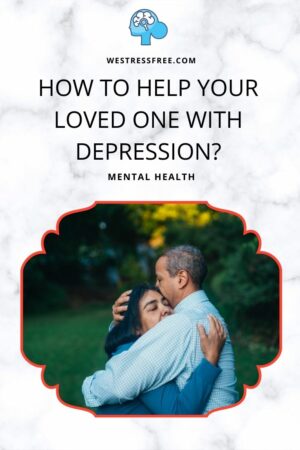 How To Help Your Loved One With Depression?